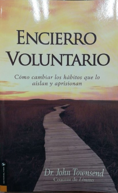 Encierro Voluntario Como Cambiar Los Patrones de Retraimiento Que Nos Aislan y Aprisionan