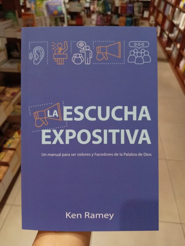 La escucha expositiva: Un manual para ser oidores y hacedores de la Palabra de Dios
