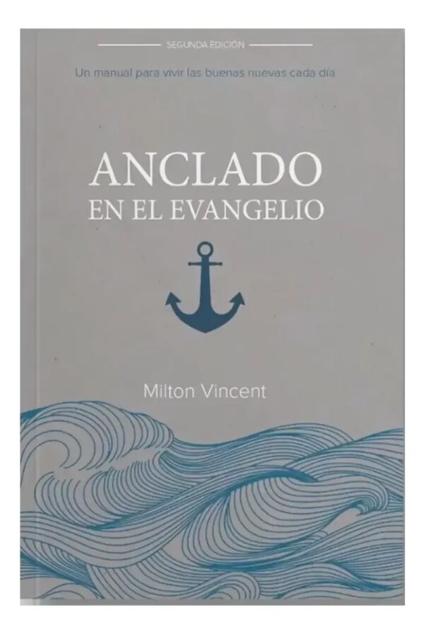 Anclado Por El Evangelio - Manual Para Vivir Las Buenas Nuevas Cada Dia